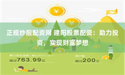 正规炒股配资网 建阳股票配资：助力投资，实现财富梦想