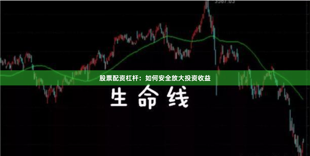 股票配资杠杆：如何安全放大投资收益