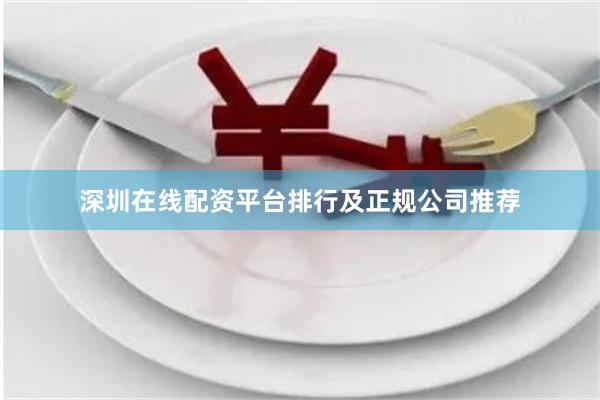 深圳在线配资平台排行及正规公司推荐